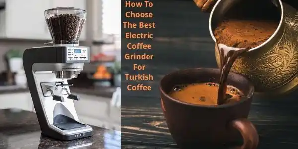 How To Choose The Best Electric Coffee Grinder For Turkish Coffee